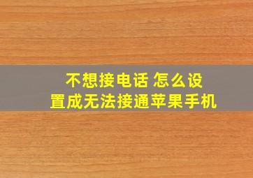 不想接电话 怎么设置成无法接通苹果手机